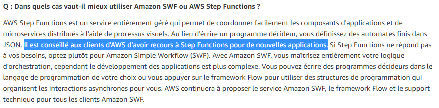 Q : Dans quels cas vaut-il mieux utiliser Amazon SWF ou AWS Step Functions ?
R: [...] Il est conseillé aux clients d'AWS d'avoir recours à Step Functions pour de nouvelles applications.[...]